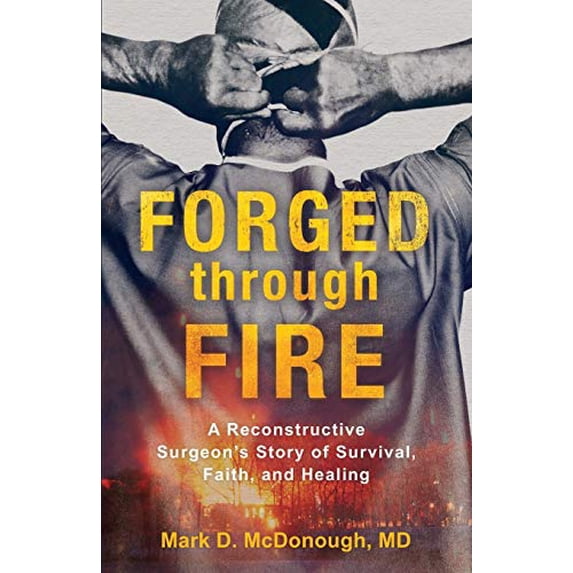 Pre-Owned Forged Through Fire: A Reconstructive Surgeon's Story of Survival, Faith, and Healing (Paperback) 0800736540 9780800736545