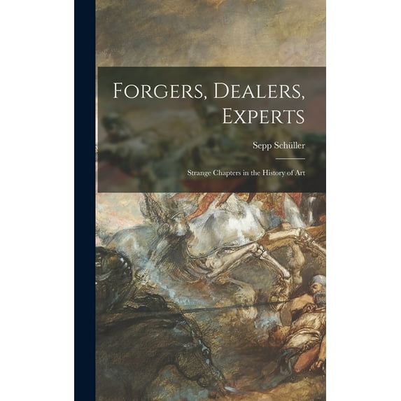 Forgers, Dealers, Experts; Strange Chapters in the History of Art, (Hardcover)