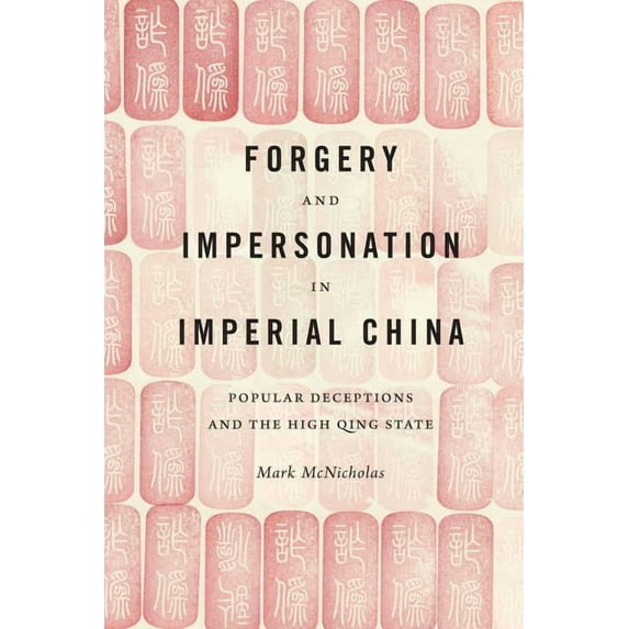 Forgery and Impersonation in Imperial China: Popular Deceptions and the High Qing State, (Paperback)
