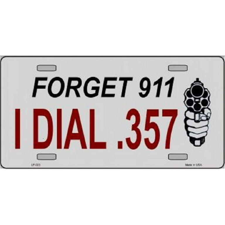 Forget 911 I Dial .357 Metal Novelty License Plate Car Front Tag