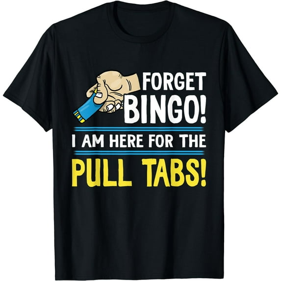 Forget Bingo I'm Here For The Pull Tabs T-Shirt