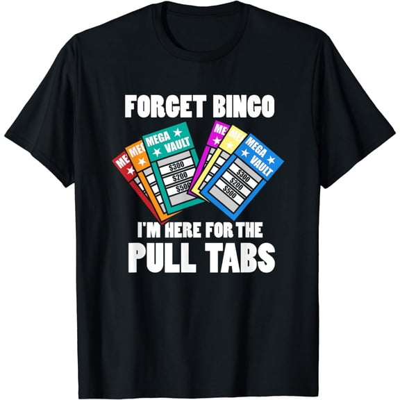 Forget Bingo I'm Here for the Pull Tabs T-Shirt