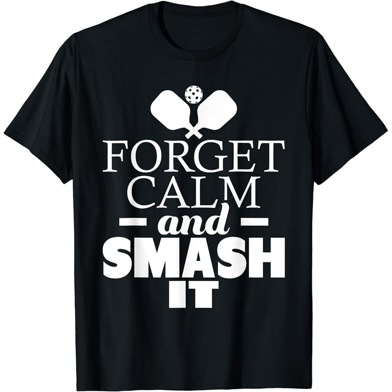 Pickleball Shirt Funny Forget Calm And Smash It T-Shirt