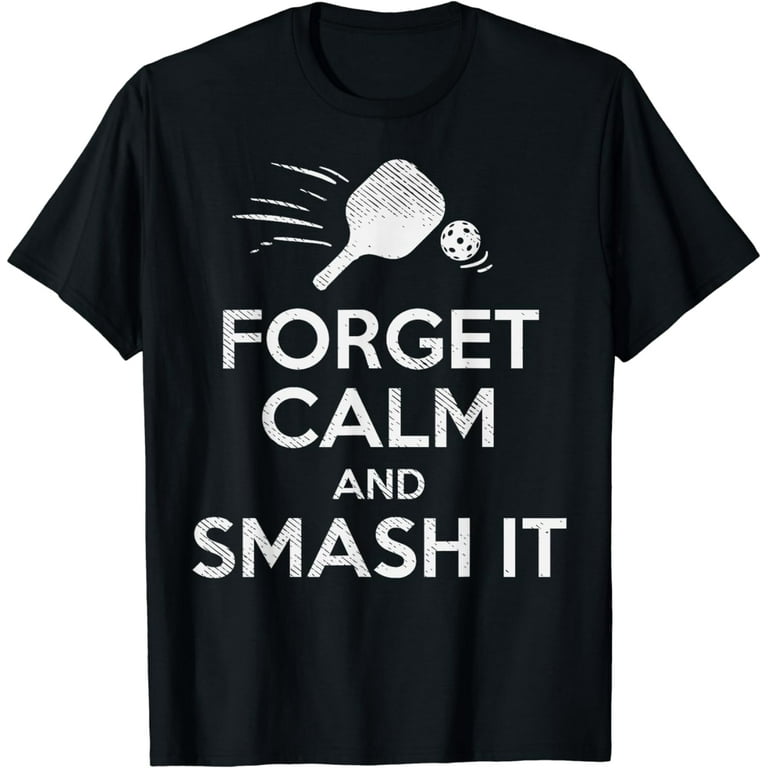 Pickleball Shirt Funny Forget Calm And Smash It T-Shirt Pickleball Shirt Funny Forget Calm And Smash It T-Shirt