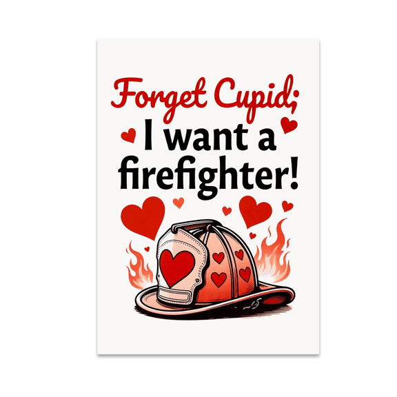 Forget Cupid; I Want a Firefighter - Firefighter Lover - 13x19 Poster Print