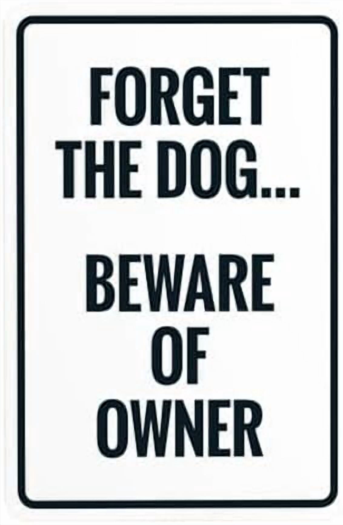 Forget The Dog Beware Of Owner Warning Sign, Beware Of Dog Metal Signs ...