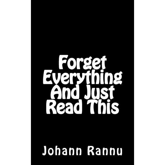 Forget Everything and Just Read This