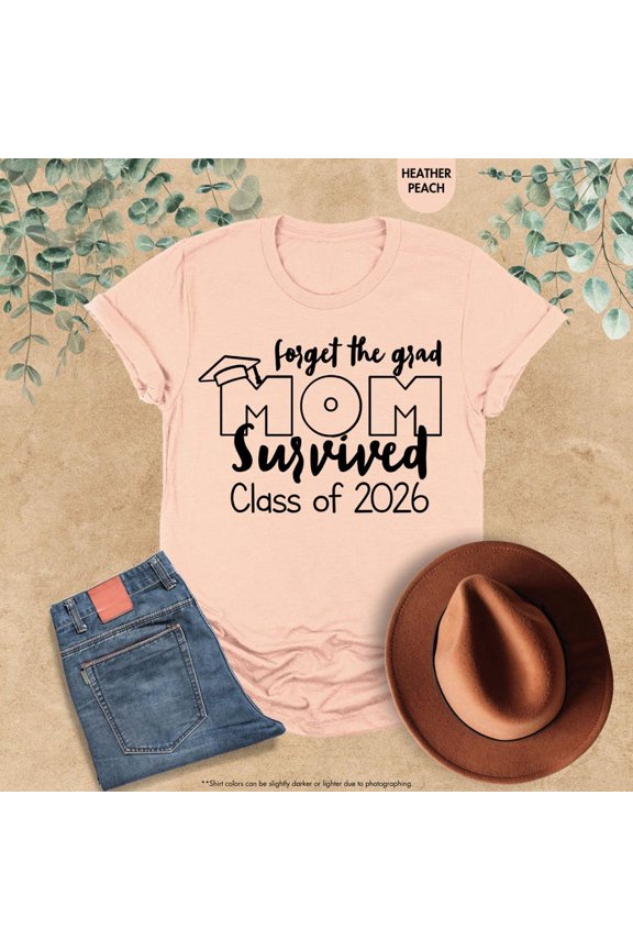 Forget The Grad Mom Survived Class Of 2026 Shirt, Senior Mom Shirt, Class Of 2026 Shirt, Grad Shirt, Mom Shirt, Graduation Shirt TSHIRT All Size S-5XL