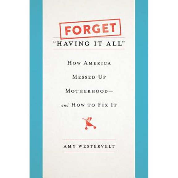 Pre-Owned Forget 'Having It All': How America Messed Up Motherhood-and How to Fix It Hardcover Amy Westervelt