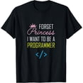 thumbnail image 1 of Forget Princess I Want to be A Programmer Shirt, STEM Gift, 1 of 4