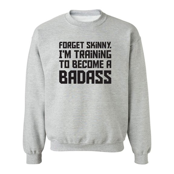 Forget Skinny.I'm Training..Badass Crewneck Sweatshirt