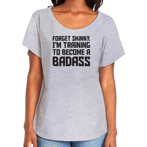 Forget Skinny.I'm Training..Badass Womens Dolman Tee