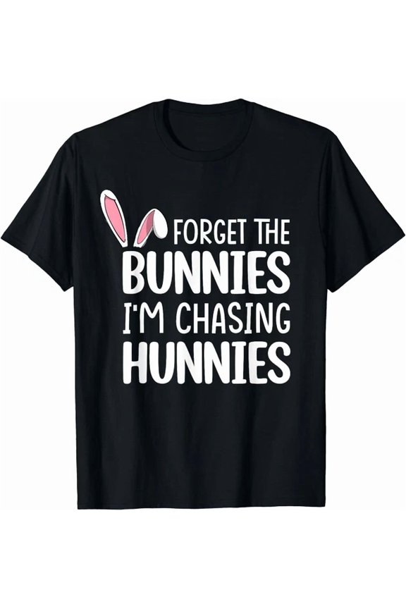Forget The Bunnies I'm Chasing Hunnies Unisex S-5XL T-Shirt