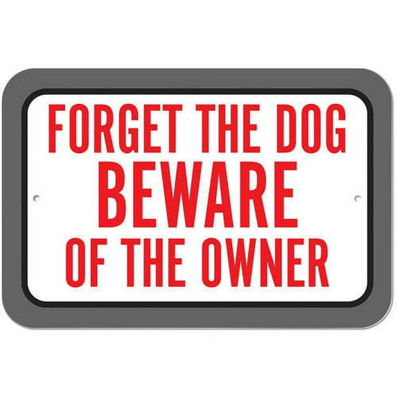 Forget The Dog Beware Of The Owner Sign