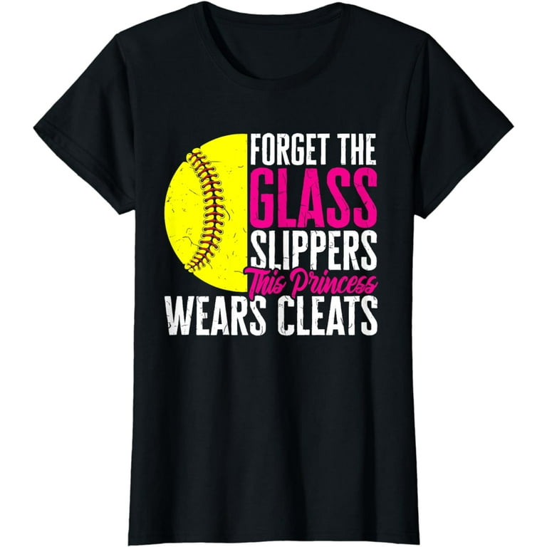 Forget Glass Slippers Princess Wears Cleats Baseball T-Shirt Forget Glass Slippers Princess Wears Cleats Baseball T-Shirt