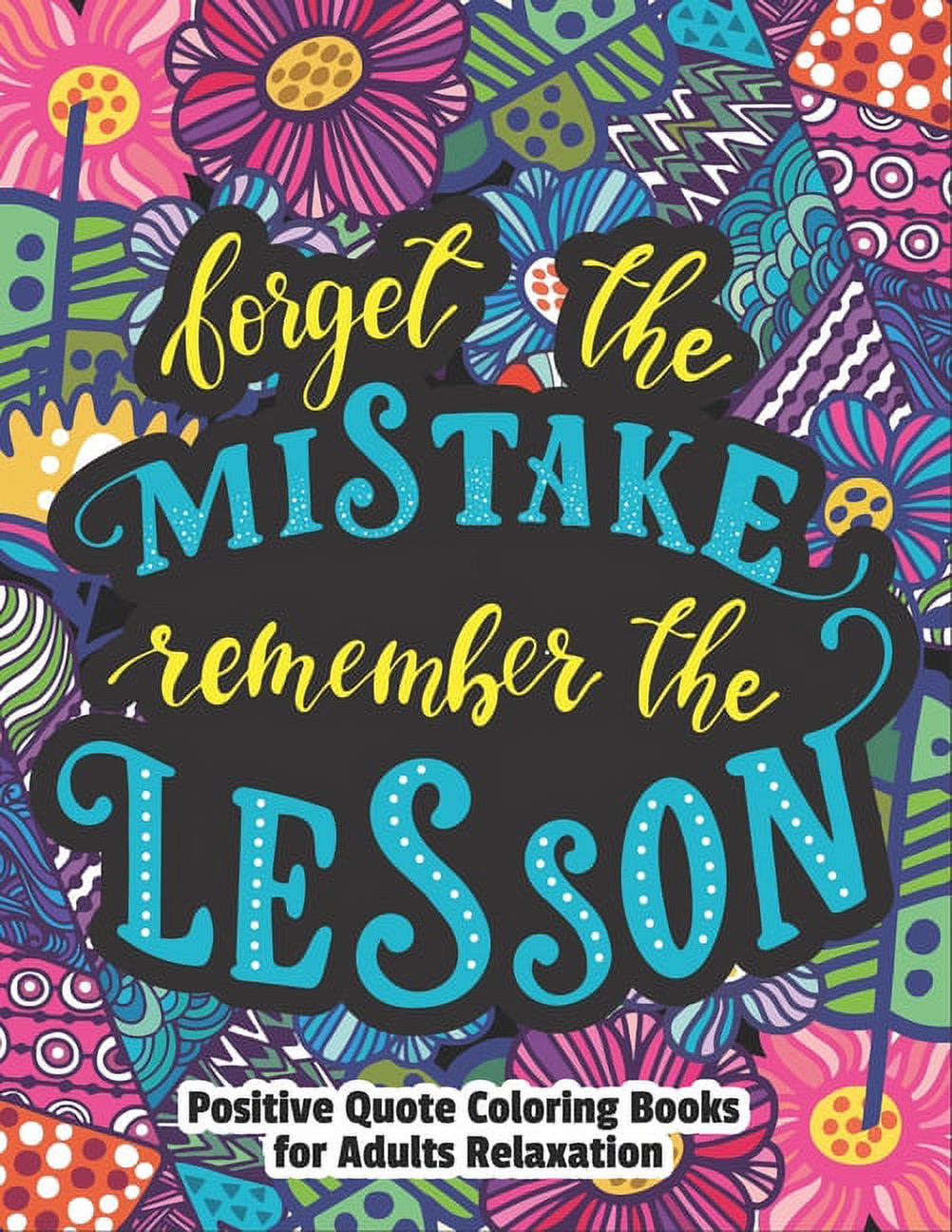 Forget The Mistake Remember The lesson-Positive quote coloring books for adults relaxation : Uplifting Quotes During These Difficult Times with Positively Inspired color away pandemic chaos gorgeous fantasy anti-stress Relieving art therapy best gif (Paperback) - image 1 of 1