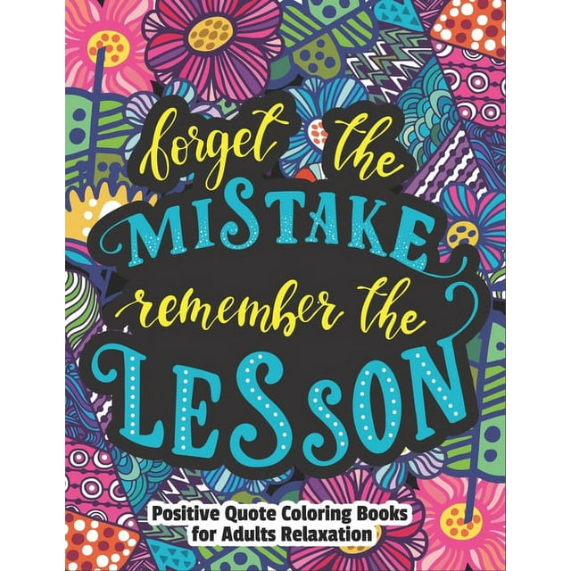 Forget The Mistake Remember The lesson-Positive quote coloring books for adults relaxation : Uplifting Quotes During These Difficult Times with Positively Inspired color away pandemic chaos gorgeous fantasy anti-stress Relieving art therapy best gif (Paperback)