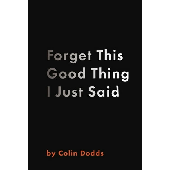 Forget This Good Thing I Just Said, (Paperback)