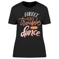 thumbnail image 1 of Forget Your Troubles Just Dance T-Shirt Women -Image by Shutterstock, Female Small, 1 of 2