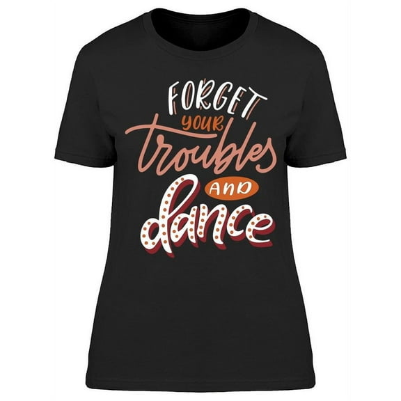Forget Your Troubles Just Dance T-Shirt Women -Image by Shutterstock, Female Small