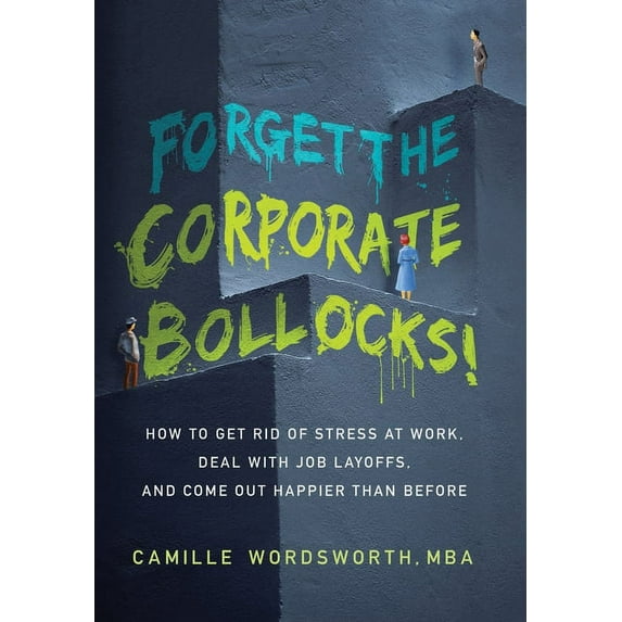 Forget the Corporate Bollocks! : How to Get Rid of Stress at Work, Deal with Job Layoffs, and Come out Happier Than Before (Hardcover)