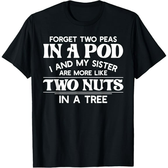 Forget two peas in a pod I and my sister are more like Funny Creative Graphic T-Shirt