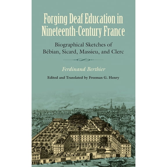 Forging Deaf Education in Nineteenth-Century France : Biographical Sketches of Bbian, Sicard, Massieu, and Clerc (Hardcover)