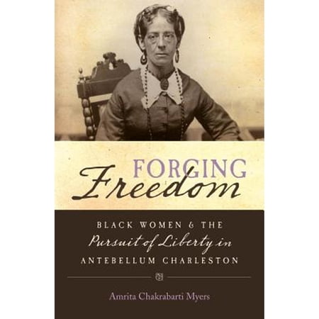 Pre-Owned Forging Freedom: Black Women and the Pursuit of Liberty in Antebellum Charleston (Hardcover 9780807835050) by Amrita Chakrabarti Myers