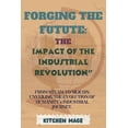 thumbnail image 1 of Forging the Future: The Impact of the Industrial Revolution" From Steam to Silicon: Unveiling the Evolution of Humanity', (Paperback), 1 of 1