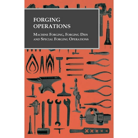 Forging Operations - Machine Forging, Forging Dies and Special Forging Operations, (Paperback)