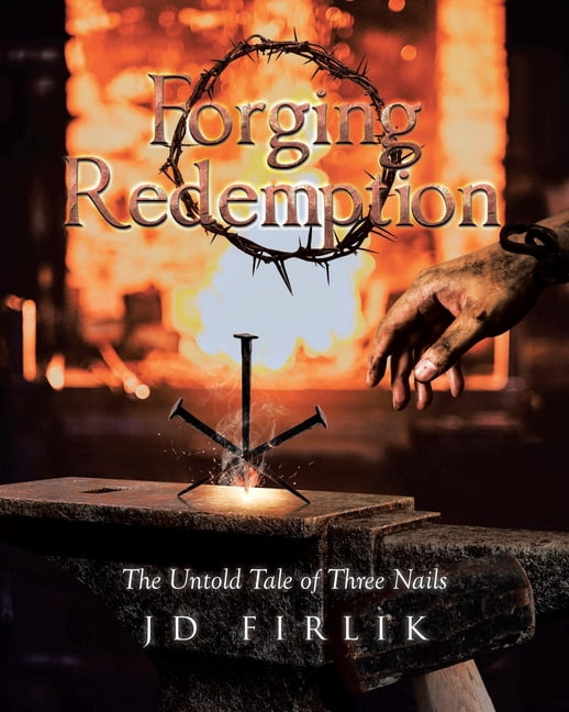 Forging Redemption: The Untold Tale of Three Nails, (Paperback)