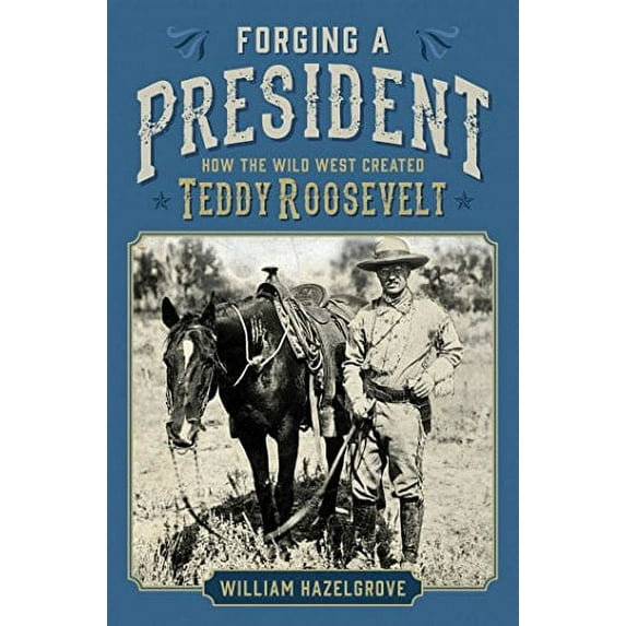 Pre-Owned Forging a President: How the Wild West Created Teddy Roosevelt (Hardcover) 1621574768 9781621574767
