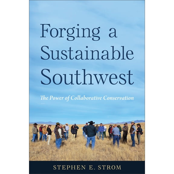 Forging a Sustainable Southwest: The Power of Collaborative Conservation, (Paperback)