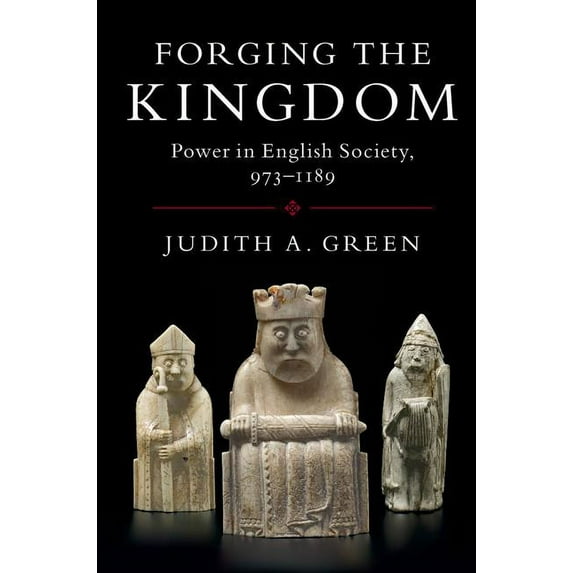 Forging the Kingdom: Power in English Society, 973-1189, (Hardcover)