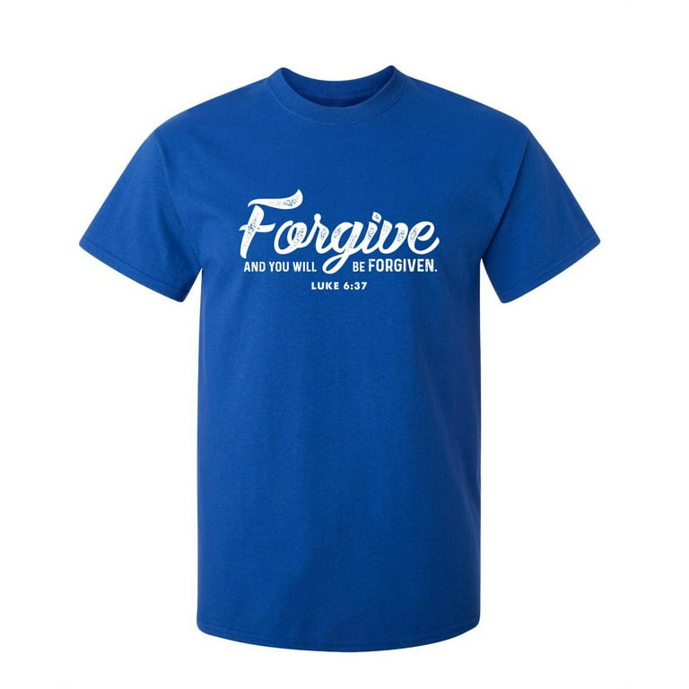 Forgive And You Will Be Forgiven T Shirt Forgive And You Will Be Forgiven T Shirt