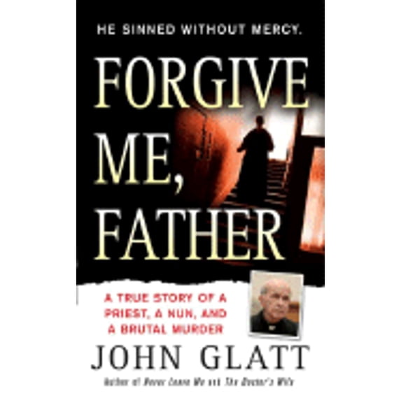 Pre-Owned Forgive Me, Father : A True Story of a Priest, a Nun, and Brutal Murder