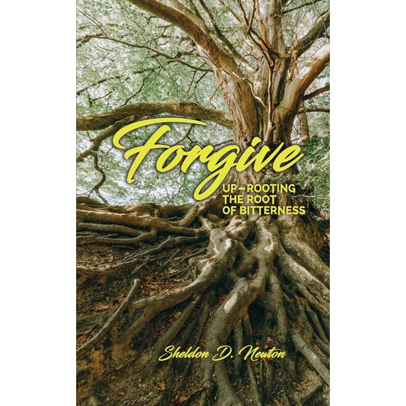 Forgive: Up-rooting The Root Of Bitterness, (Paperback)