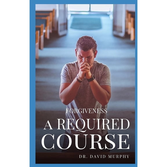 Forgiveness: A Required Course Paperback 1981497439 9781981497430 Dr. David Murphy