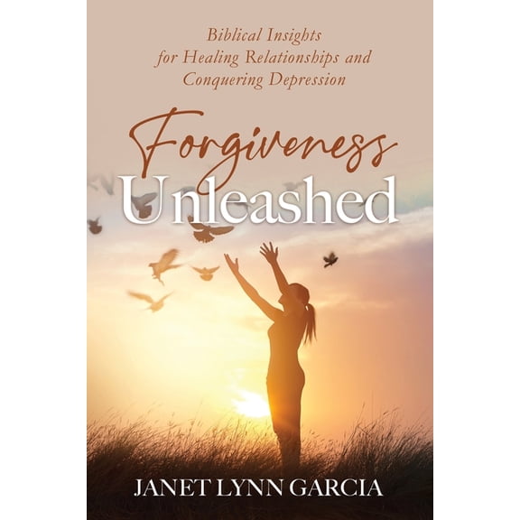 Forgiveness Unleashed: Biblical Insights for Healing Relationships & Conquering Depression (Paperback)