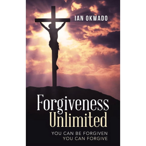 Forgiveness Unlimited: You Can Be Forgiven You Can Forgive, (Paperback)