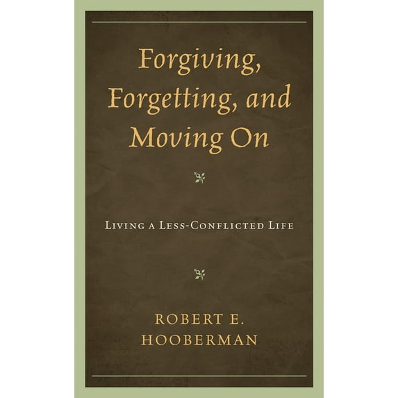 Forgiving, Forgetting, and Moving on: Living a Less-Conflicted Life, (Hardcover)