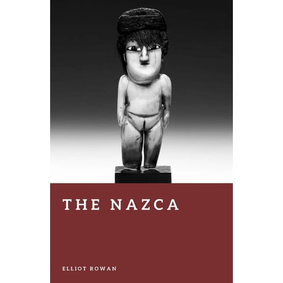 Forgotten Civilizations The Nazca: Lines, Rituals, and an Ancient Desert Civilization, (Paperback)