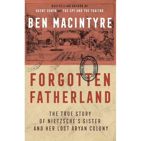 Forgotten Fatherland: The True Story of Nietzsche's Sister and Her Lost Aryan Colony, (Paperback)
