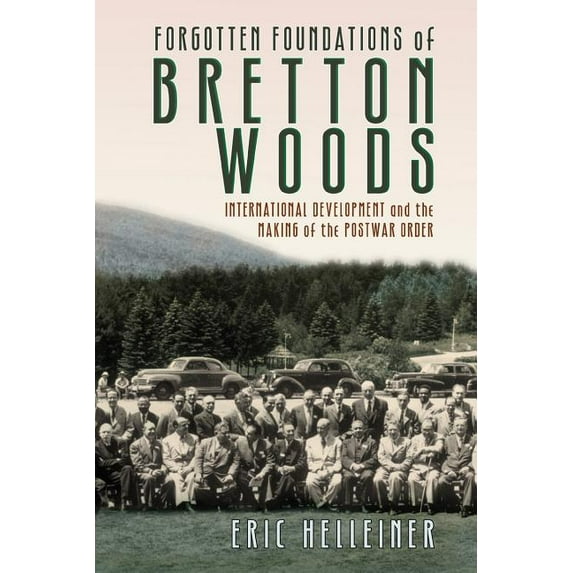 Forgotten Foundations of Bretton Woods: International Development and the Making of the Postwar Order, (Paperback)