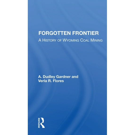 Forgotten Frontier: A History of Wyoming Coal Mining, (Paperback)