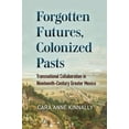 thumbnail image 1 of Forgotten Futures, Colonized Pasts : Transnational Collaboration in Nineteenth-Century Greater Mexico (Paperback), 1 of 2