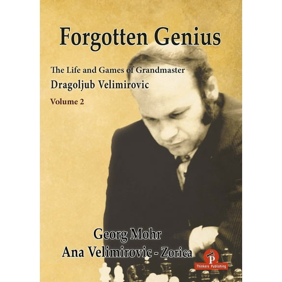 Forgotten Genius: Forgotten Genius - The Life and Games of Grandmaster Dragoljub Velimirovic - Vol 2 (Hardcover)