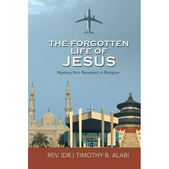 Forgotten Life of Jesus : Mystery Not Revealed in Religion