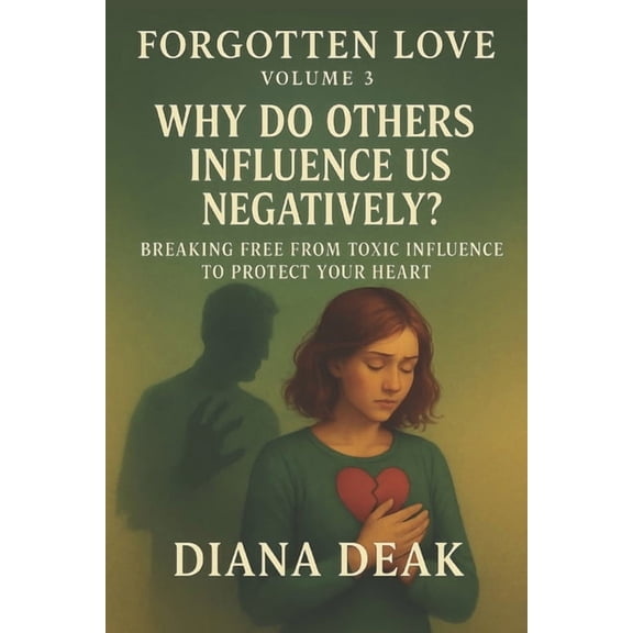 Forgotten Love Forgotten Love Volume 3 Why Do Others Influence Us Negatively?: Breaking Free from Toxic Influence to Protect Your Heart, (Paperback)