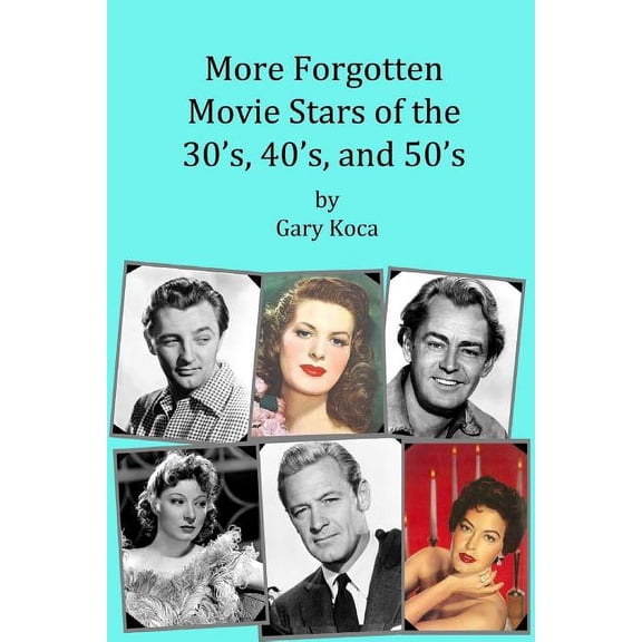More Forgotten Movie Stars of the 30s, 40s, and 50s: Motion Picture Stars of The Golden Age of Hollywood Who Are Virtually Unknown Today by Anyone under 50 (Paperback)